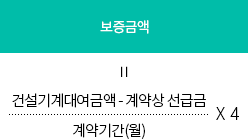 보증금액=건설기계대여금액-계약상선급금/계약기간(월)X4